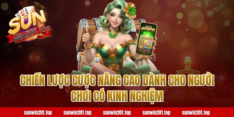 Chiến Lược Cược Nâng Cao Dành Cho Người Chơi Có Kinh Nghiệm