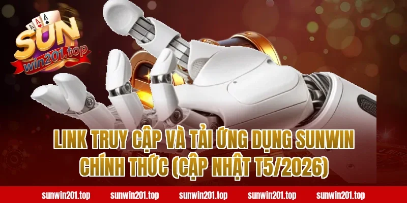 Link truy cập và tải ứng dụng Sunwin chính thức (Cập nhật T5/2026)