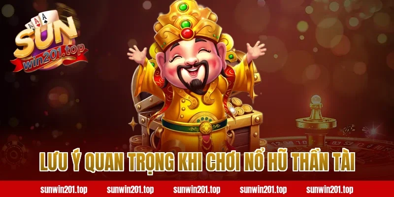 Lưu Ý Quan Trọng Khi Chơi Nổ Hũ Thần Tài