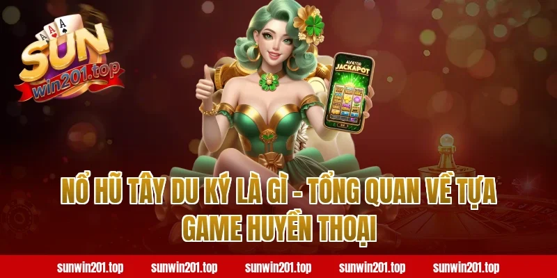 Nổ Hũ Tây Du Ký Là Gì – Tổng Quan Về Tựa Game Huyền Thoại